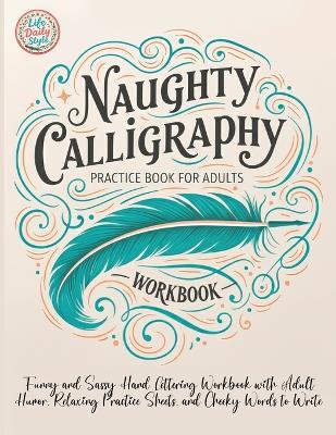 Naughty Calligraphy Practice Book for Adults: Funny and Sassy Hand Lettering Workbook with Adult Humor, Relaxing Practice Sheets, and Cheeky Words to Write - Life Daily Style - cover