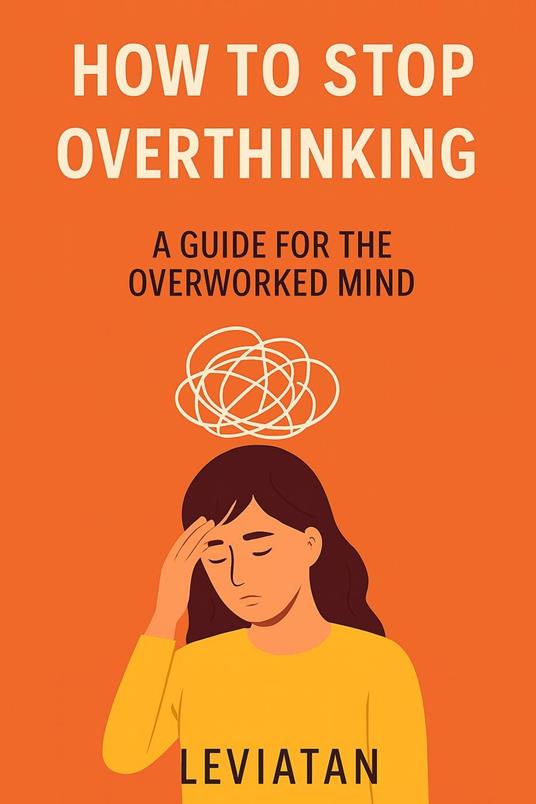 How to Stop Overthinking – A Guide for the Overworked Mind