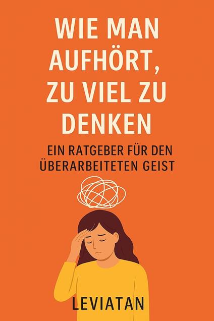 Wie man aufhört, zu viel zu denken – Ein Ratgeber für den überarbeiteten Geist