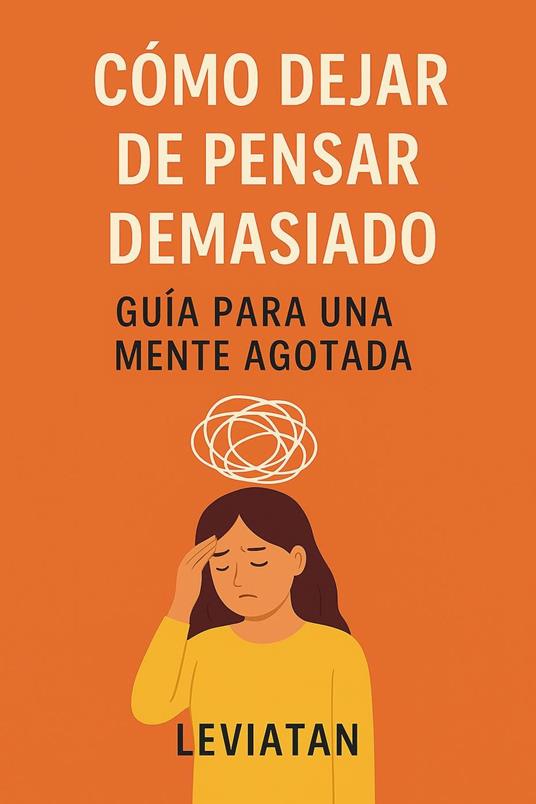 Cómo dejar de pensar demasiado – Guía para una mente agotada