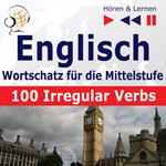 Englisch Wortschatz für die Mittelstufe – Hören & Lernen: English Vocabulary Master – 100 Irregular Verbs (auf Niveau A2-B2)