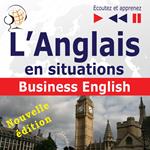 L'Anglais en situations : Business English – nouvelle édition (16 thématiques au niveau B2 – Ecoutez et apprenez)