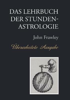 Das Lehrbuch der Stundenastrologie - Uberarbeitete Ausgabe - John Frawley - cover