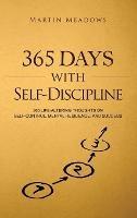 365 Days With Self-Discipline: 365 Life-Altering Thoughts on Self-Control, Mental Resilience, and Success - Martin Meadows - cover
