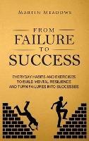 From Failure to Success: Everyday Habits and Exercises to Build Mental Resilience and Turn Failures Into Successes - Martin Meadows - cover
