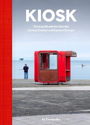 Kiosk: The Last Modernist Booths Across Central and Eastern Europe - Zupagrafika - cover