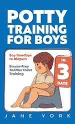 Potty Training for Boys: Say Goodbye to Diapers in 3 Days: Stress-Free Toddler Toilet Training