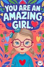 You are an Amazing Girl: Inspiring and Motivational Short Stories for Girls about Confidence, Friendship, Inner Strength and Self-Esteem. Brilliant Empowering Tales for Children.