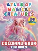 Atlas of Magical Creatures Coloring Book For Girls: Embark on an Enchanting Coloring Adventure with Elves, Fairies and Dragons! Explore the Fantastical Realms of Fantasy and Unleash Creativity Your Child with This Captivating Collection of Mythical Beings