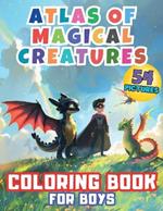 Atlas of Magical Creatures Coloring Book for Boys: Embark on an Enchanting Coloring Adventure with Elves, Dragons, Superheroes! Explore the Fantastical Realms of Fantasy and Unleash Creativity Your Child with This Captivating Collection of Mythical Beings