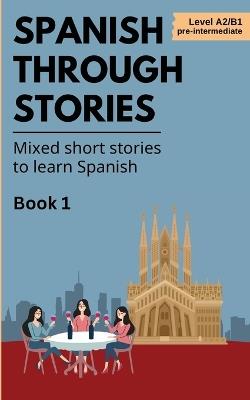Spanish Through Stories - Book 1 - Mixed short stories to learn Spanish (A2/B1) - Midas Veraart - cover