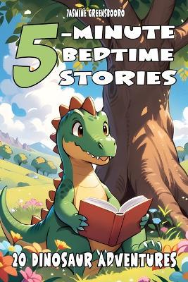5-Minute Bedtime Stories 20 Dinosaur Adventures: Short and Exciting Dinosaur Tales for Kids - Featuring T-Rex, Triceratops, Velociraptor & More to Spark Imagination and Fun - Jasmine Greensbooro - cover