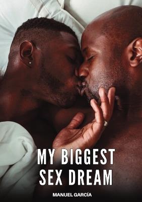 My Biggest Sex Dream: Explicit Gay Erotic Short Stories for Men (Hot and Sexy) - Manuel García - cover
