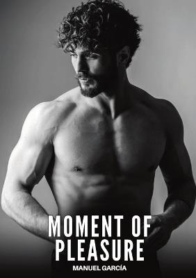 Moment of Pleasure: Explicit Gay Erotic Short Stories for Men (Hot and Sexy) - Manuel García - cover