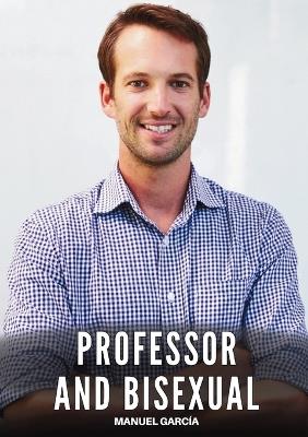 Professor and Bisexual: Explicit Gay Erotic Short Stories for Men (Hot and Sexy) - Manuel García - cover