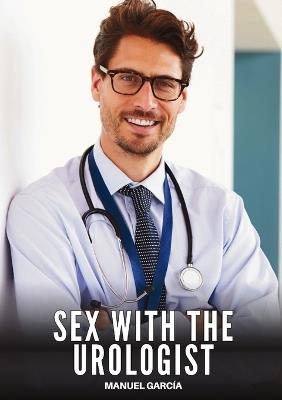 Sex with the Urologist: Explicit Gay Erotic Short Stories for Men (Hot and Sexy) - Manuel García - cover