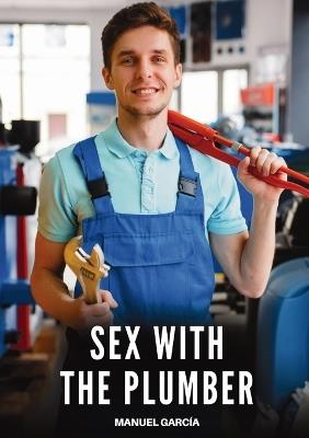 Sex with the Plumber: Explicit Gay Erotic Short Stories for Men (Hot and Sexy) - Manuel García - cover