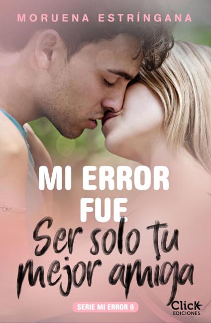 Mi error fue ser solo tu mejor amiga. Serie Mi error 9