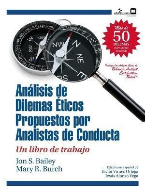 Dilemas eticos propuestos por analistas de conducta: Un libro de trabajo - Jon S Bailey,Mary R Burch - cover