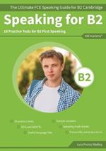 Speaking for B2: The Ultimate FCE Speaking Guide for B2 Cambridge & 10 Practice Tests for B2 First Speaking