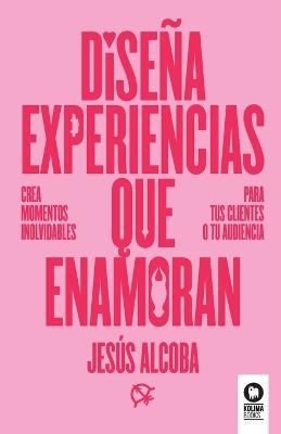 Diseña experiencias que enamoran - Jesús Alcoba - cover