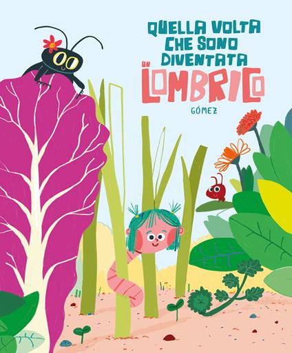 Quella volta che sono diventata un lombrico. Ediz. illustrata - Ana Gómez - copertina