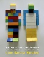 New media art conservation: 2. Evolutive Conservation Theory based on cases - Lino García Morales - cover