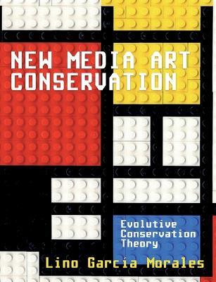 New media art conservation: 1. Evolutive Conservation Theory - Lino Garcia Morales - cover