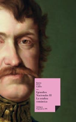Episodios nacionales III: La estafeta romántica - Benito Pérez Galdós - cover