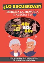 ?Lo recuerdas?: Un libro para ejercitar la memoria de personas mayores y alegrar su corazon. Revive los anos 40, 50 y 60