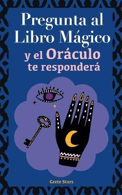 Pregunta al libro magico y el Oraculo te respondera: Tu guia para tomar las decisiones correctas. Basado en el I Ching y la numerologia. Oraculo del si o no - Grete Stars - cover