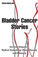Bladder Cancer Stories: Seeking Diagnosis, Radical Cystectomy, Chemotherapy and Recovery