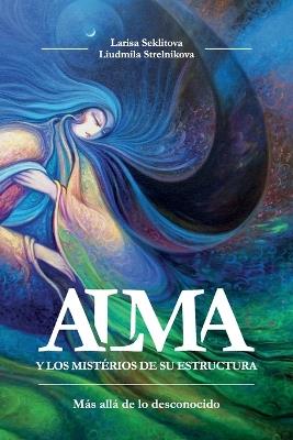 Alma y los misterios de su estructura - Larisa Seklitova,Liudmila Strelnikova,Aleksandr Voroniuk - cover