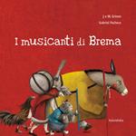 I musicanti di Brema. Ediz. illustrata