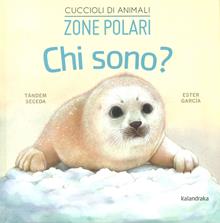 Zone polari. Chi sono? Cuccioli di animali. Ediz. illustrata