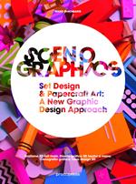 Scenographics. Set design & paprcraft art: a new graphic design approach. Ediz. illustrata