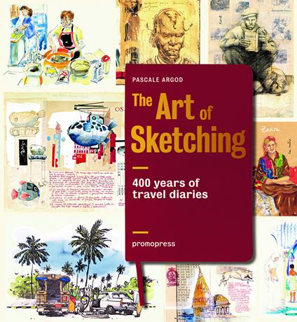 The art of sketching. 400 years of travel diaries. Ediz. illustrata - Pascale Argod - copertina