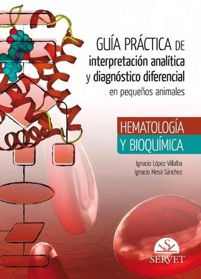 Guía práctica de interpretación analítica y diagnóstico diferencial en pequeños animales. Hematología y bioquímica - Ignacio López Villalba,Ignacio Mesa Sánchez - copertina