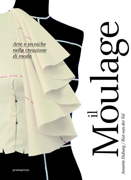 Moulage. Arte e tecniche nella creazione di moda - Annette Duburg,Rixt Van der Tol - copertina