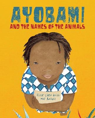 Ayobami and the Names of the Animals - Pilar Lpez vila - cover