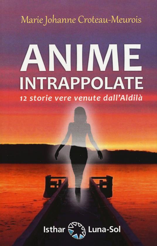 Anime intrappolate. 12 storie vere venute dall'Aldilà - Marie Johanne Croteau-Meurois - copertina