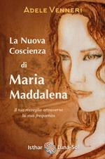 La nuova coscienza di Maria Maddalena. Il tuo risveglio attraverso la sua frequenza