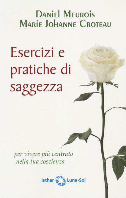Esercizi e pratiche di saggezza per vivere più centrato nella tua coscienza - Daniel Meurois,Marie-Johanne Croteau - copertina