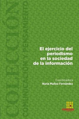 El ejercicio del periodismo en la sociedad de la informacion - Nuria Munoz Fernandez,Maria Gonzalez Gorosarri,Ingrid Estrella Tutiven - cover