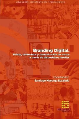 BRANDING DIGITAL. Relato, contenidos y comunicacion de marca a traves de dispositivos moviles - Alba-Maria Martinez-Sala,Rafael Cano Tenorio,Santiago Mayorga Escalada - cover
