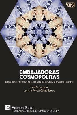 Embajadoras cosmopolitas. Exposiciones internacionales, diplomacia cultural y el museo policentral [Spain's edition] - Leticia Perez-Castellanos - cover