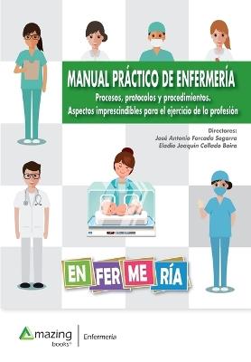 MANUAL PRÁCTICO DE ENFERMERÍA Procesos, protocolos y procedimientos. Aspectos imprescindibles para el ejercicio de la profesión - José Antonio Forcada Segarra,Eladio Joaquín Collado Boira - cover