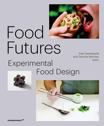 Food futures. Experimental food design. Ediz. a colori - Gemma Warriner,Kate Sweetapple - copertina