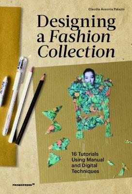 Designing a Fashion Collection: 16 Tutorials Using Manual and Digital Techniques - Claudia Ausonia Palazio - cover