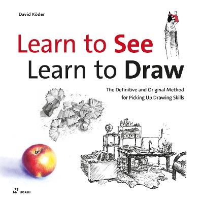 Learn to see, learn to draw. The definitive and original method for picking up drawing skills - David Köder - copertina